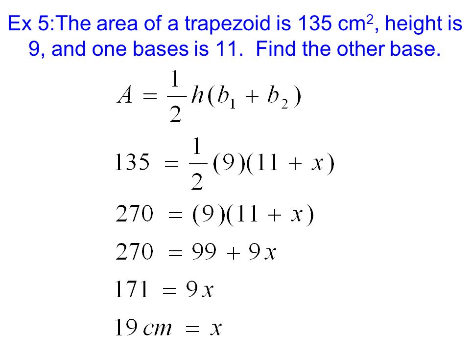 Ex 5:The area of a trapezoid is 135 cm 2, height is 9, and one bases is 11. Find the other base.