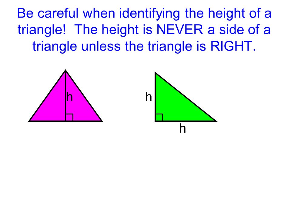 Be careful when identifying the height of a triangle.