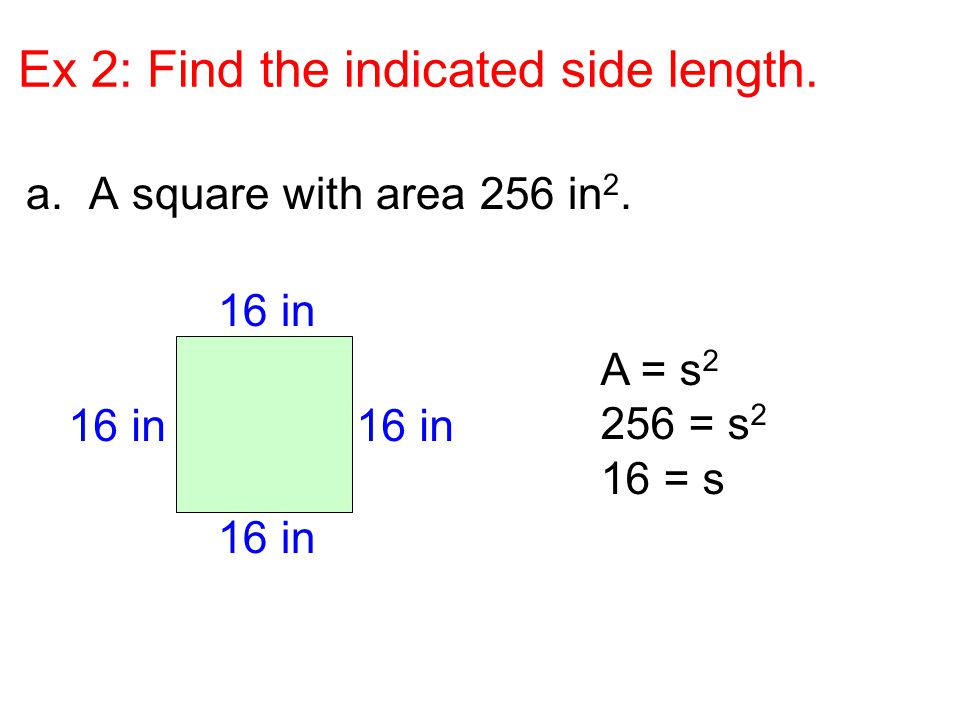 Ex 2: Find the indicated side length. a. A square with area 256 in 2.