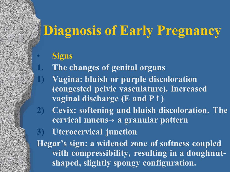 Diagnosis of Early Pregnancy Signs 1.The changes of genital organs 1)Vagina: bluish or purple discoloration (congested pelvic vasculature).