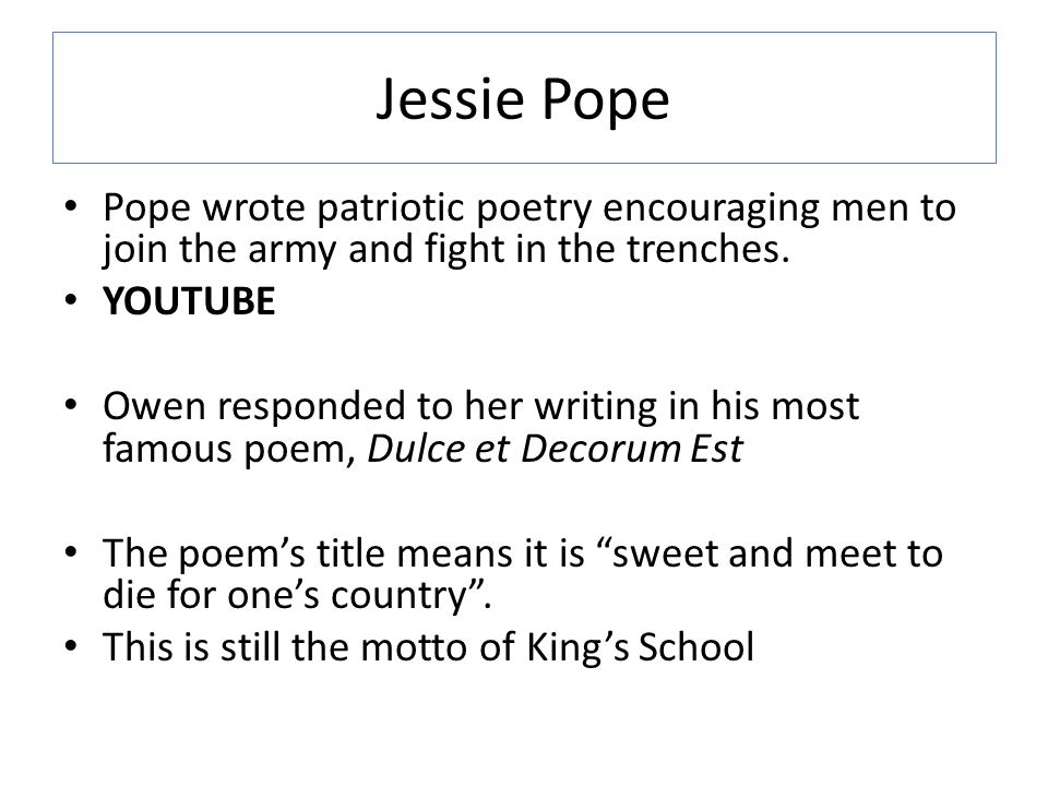 Jessie Pope Pope wrote patriotic poetry encouraging men to join the army and fight in the trenches.