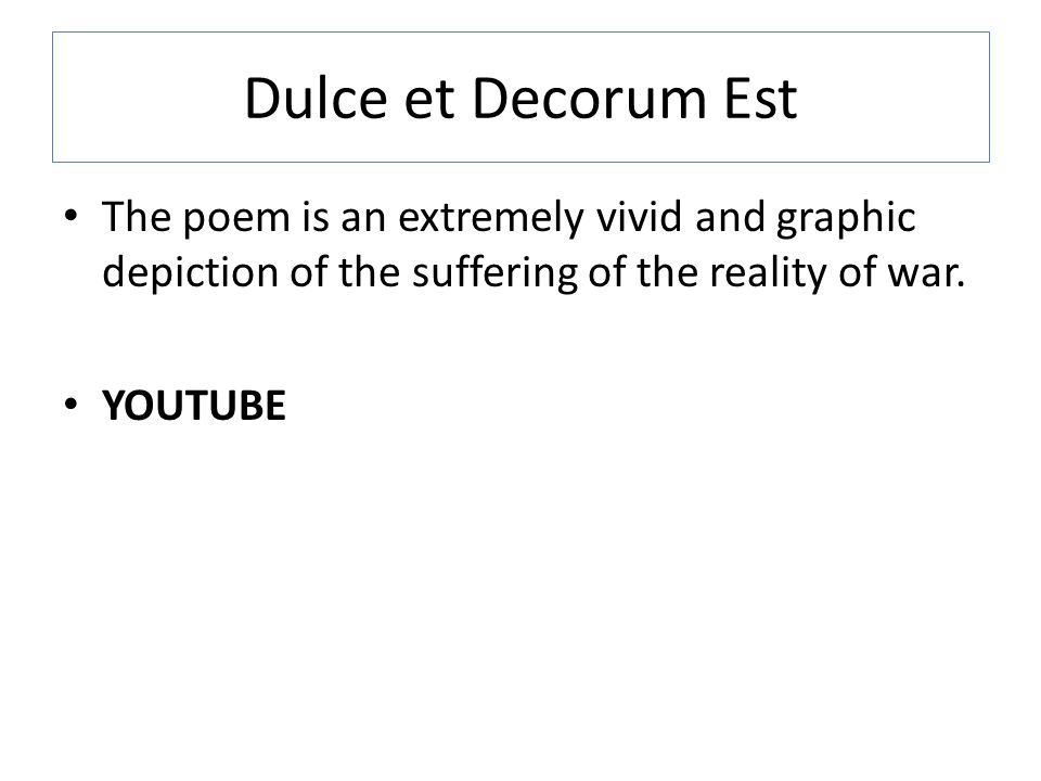 Dulce et Decorum Est The poem is an extremely vivid and graphic depiction of the suffering of the reality of war.