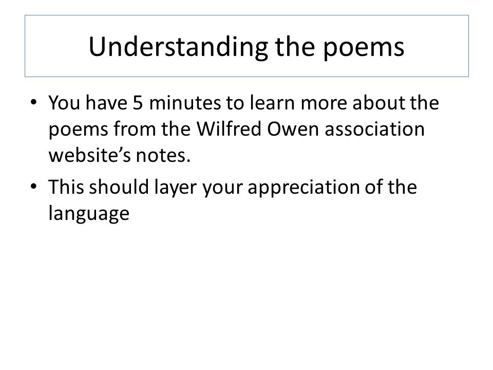 Understanding the poems You have 5 minutes to learn more about the poems from the Wilfred Owen association website’s notes.