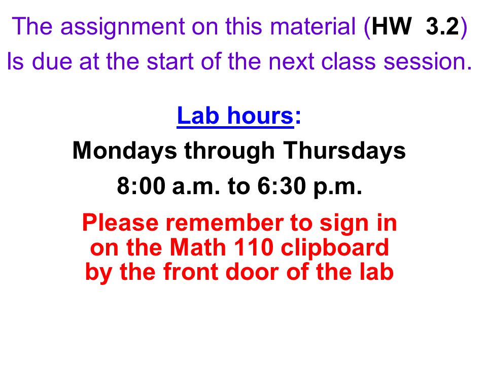 The assignment on this material (HW 3.2) Is due at the start of the next class session.