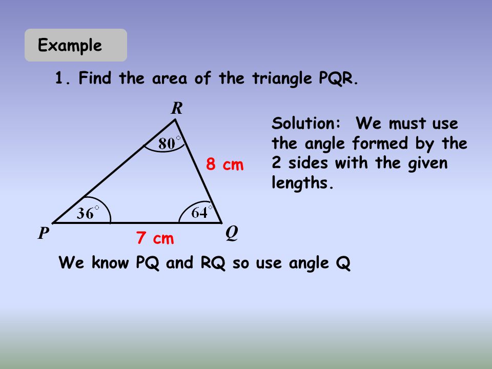 Using Trigonometry to find area of a triangle The area of a triangle is one  half the product of the lengths of two sides and sine of the included angle.  - ppt