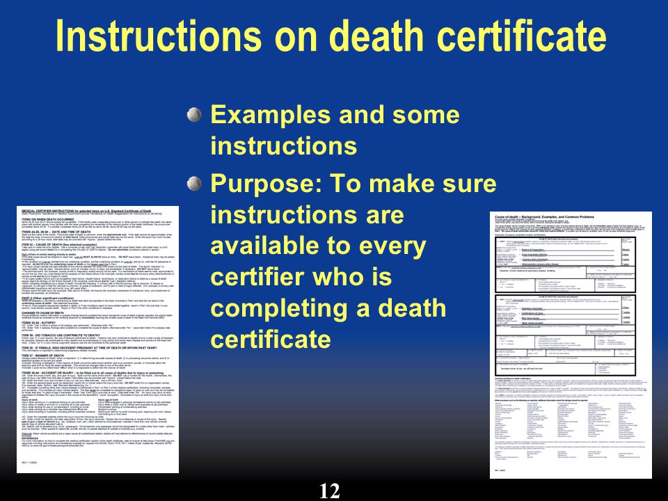 Instructions on death certificate Examples and some instructions Purpose: To make sure instructions are available to every certifier who is completing a death certificate 12