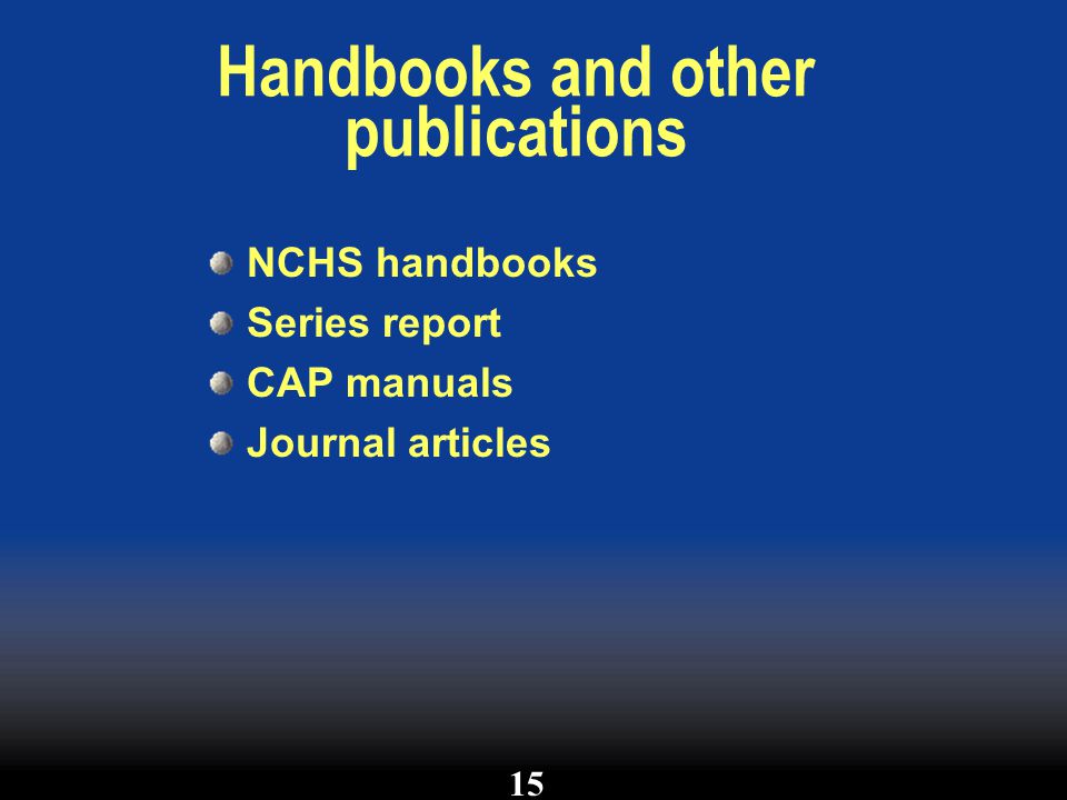Handbooks and other publications NCHS handbooks Series report CAP manuals Journal articles 15