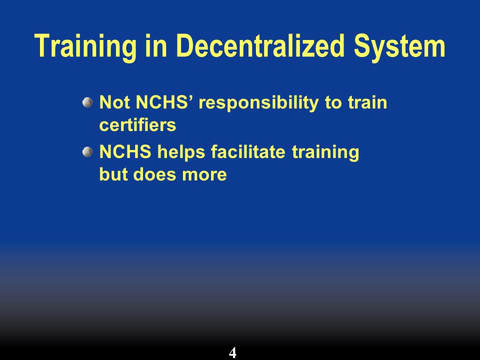 Training in Decentralized System Not NCHS’ responsibility to train certifiers NCHS helps facilitate training but does more 4