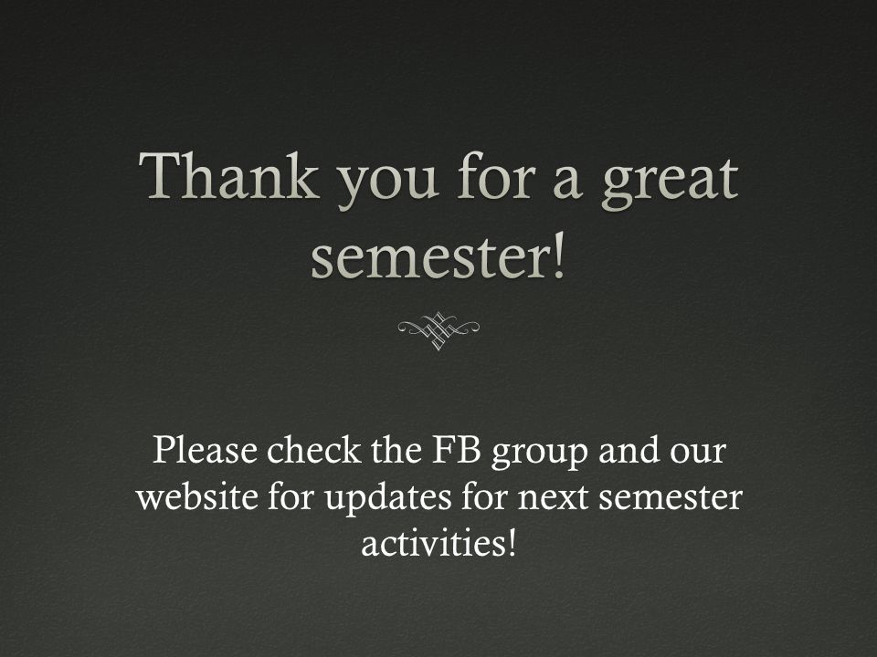 Please check the FB group and our website for updates for next semester activities!