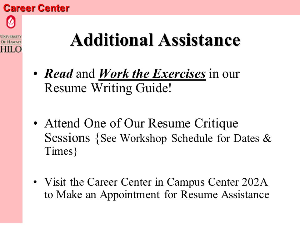 Career Center Summary Before you start writing, Assess your skills, strengths & accomplishments Research your industry and the firms in that industry Apply the key principles: –Target Your Resume –Professional Look –Easily Scanned –Document Key Skills & Experience –Quantify Results