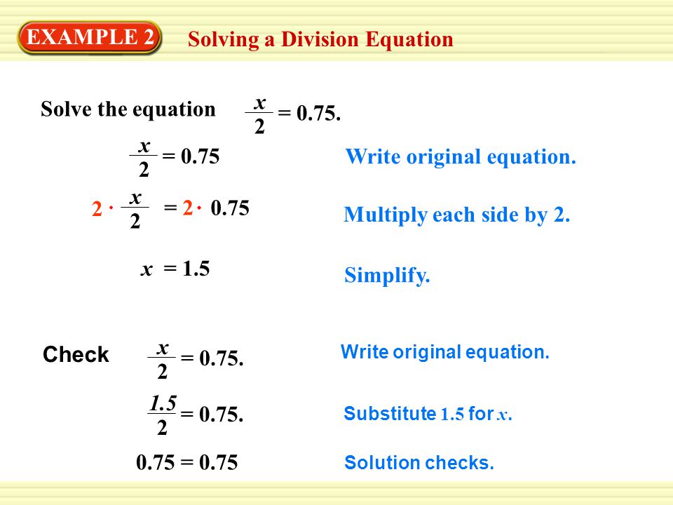 EXAMPLE 2 Solving a Division Equation Solve the equation x 2 = 0.75.