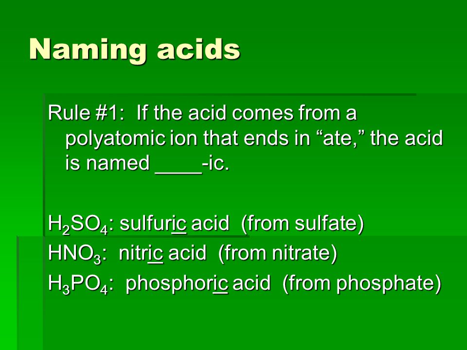 Naming acids Rule #1: If the acid comes from a polyatomic ion that ends in ate, the acid is named ____-ic.