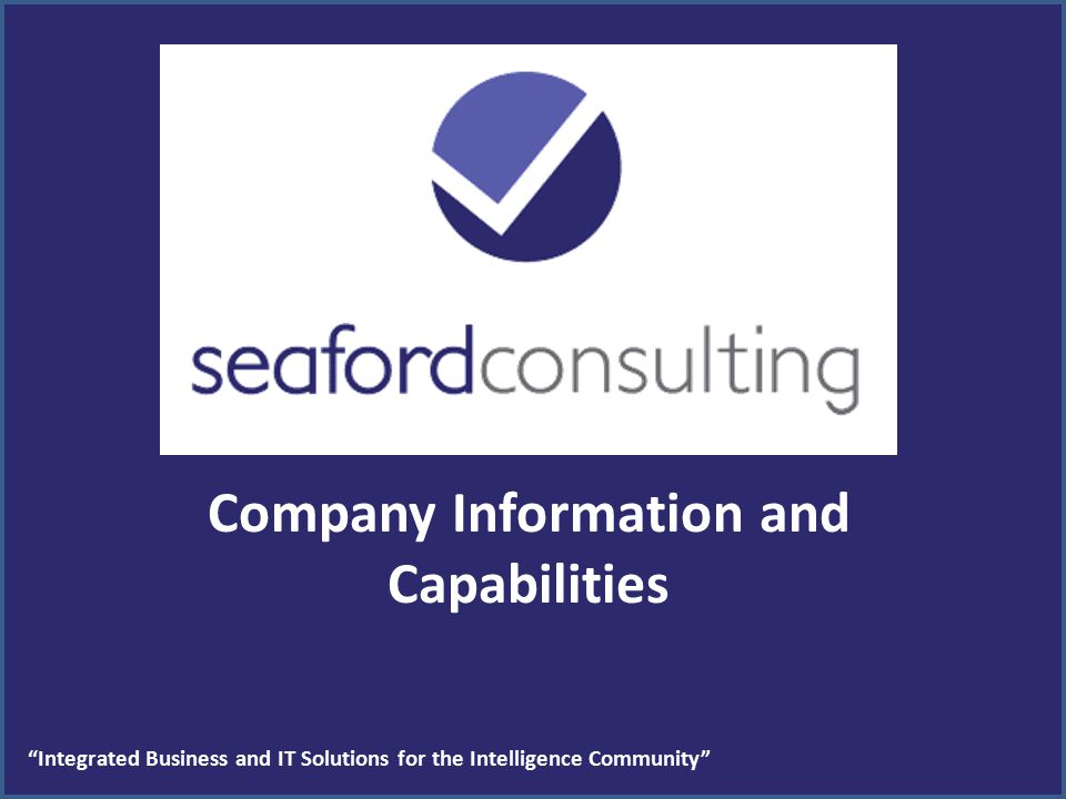 Company Information and Capabilities Integrated Business and IT Solutions for the Intelligence Community