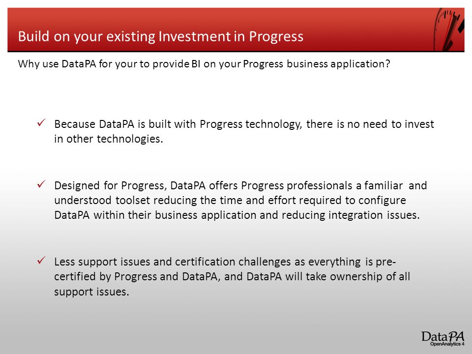 Because DataPA is built with Progress technology, there is no need to invest in other technologies.