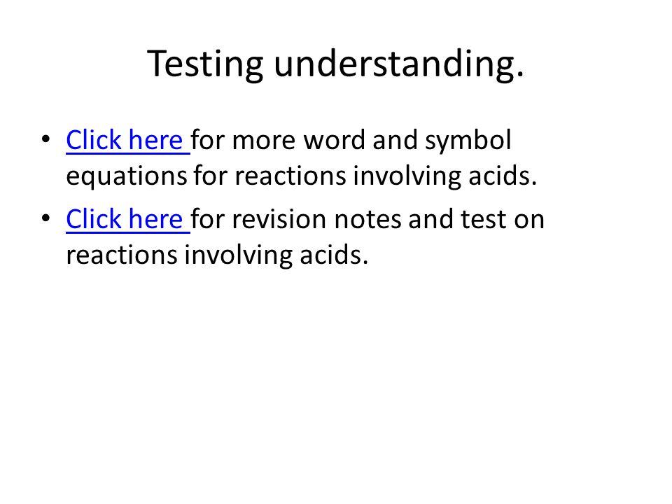 Testing understanding. Click here for more word and symbol equations for reactions involving acids.