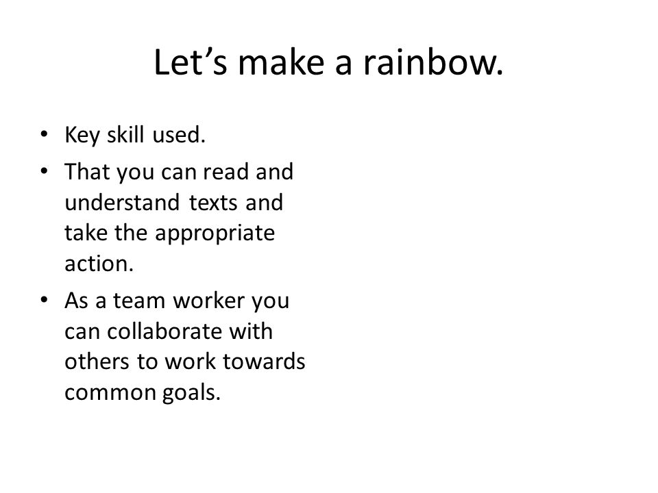 Let’s make a rainbow. Key skill used.