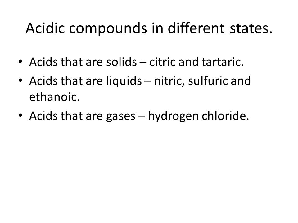 Acidic compounds in different states. Acids that are solids – citric and tartaric.