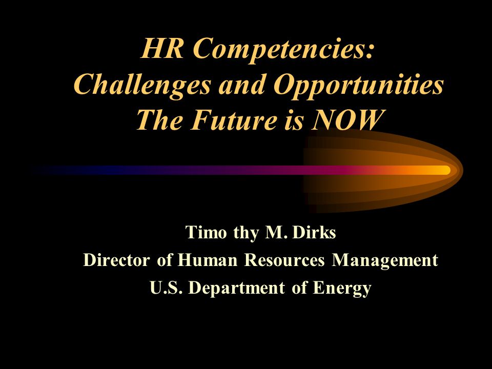 HR Competencies: Challenges and Opportunities The Future is NOW Timo thy M.