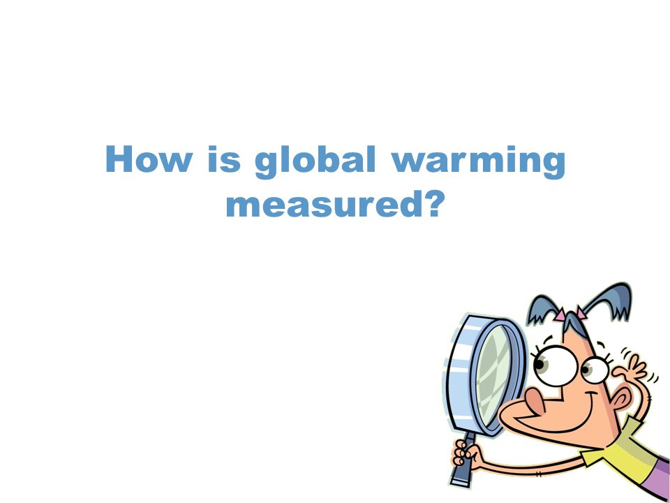 How is global warming measured