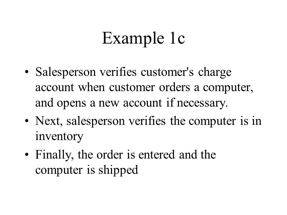 Example 1c Salesperson verifies customer s charge account when customer orders a computer, and opens a new account if necessary.