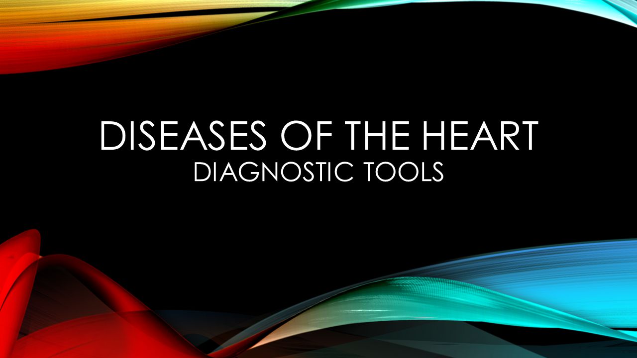 DISEASES OF THE HEART DIAGNOSTIC TOOLS