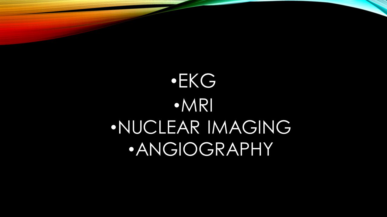 EKG MRI NUCLEAR IMAGING ANGIOGRAPHY