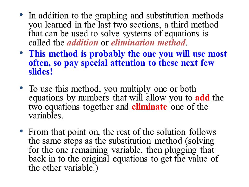 In addition to the graphing and substitution methods you learned in the last two sections, a third method that can be used to solve systems of equations is called the addition or elimination method.