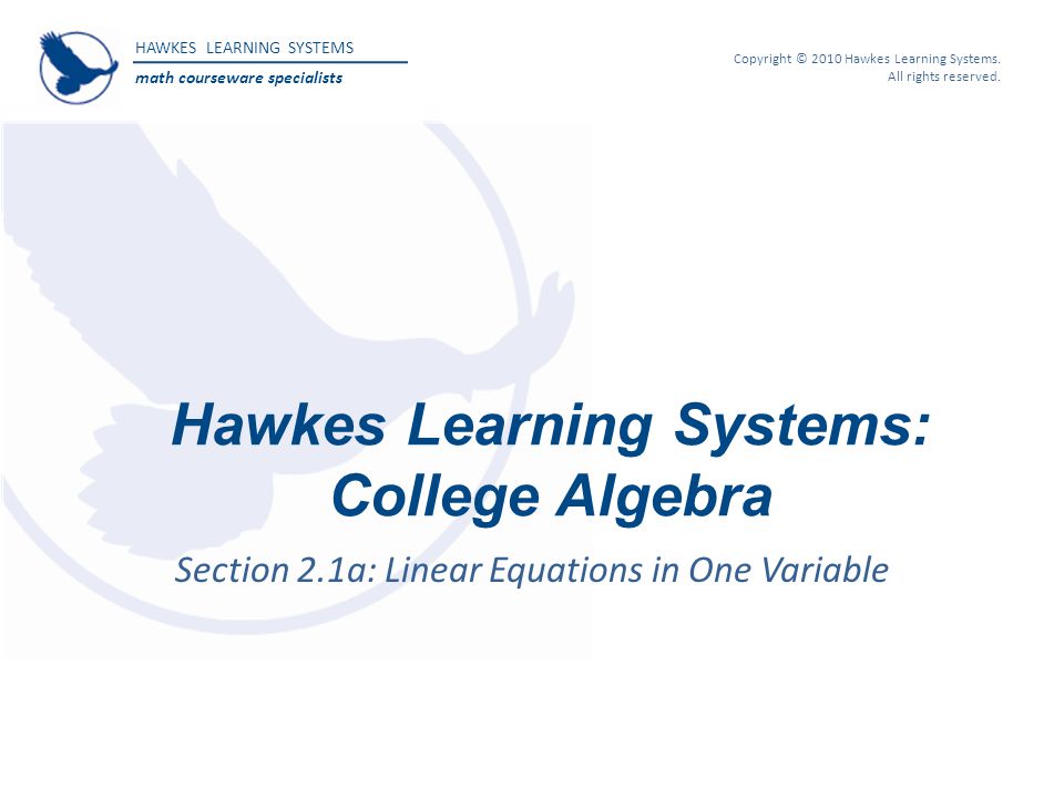 HAWKES LEARNING SYSTEMS math courseware specialists Copyright © 2010 Hawkes Learning Systems.