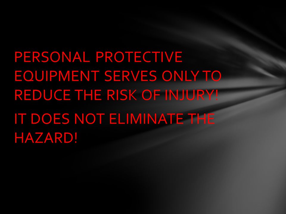 PERSONAL PROTECTIVE EQUIPMENT SERVES ONLY TO REDUCE THE RISK OF INJURY.