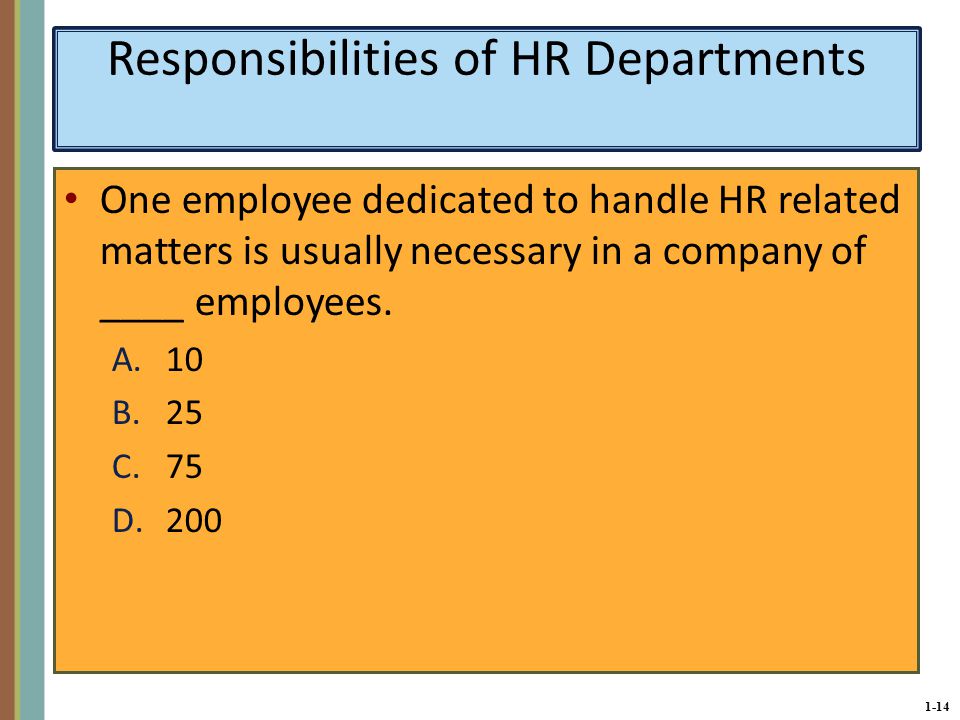1-14 Responsibilities of HR Departments One employee dedicated to handle HR related matters is usually necessary in a company of ____ employees.