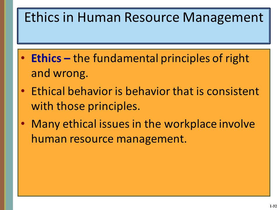1-32 Ethics in Human Resource Management Ethics – the fundamental principles of right and wrong.