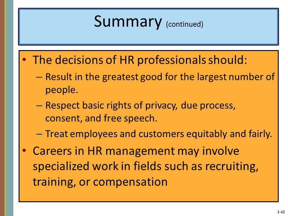 1-42 Summary (continued) The decisions of HR professionals should: – Result in the greatest good for the largest number of people.