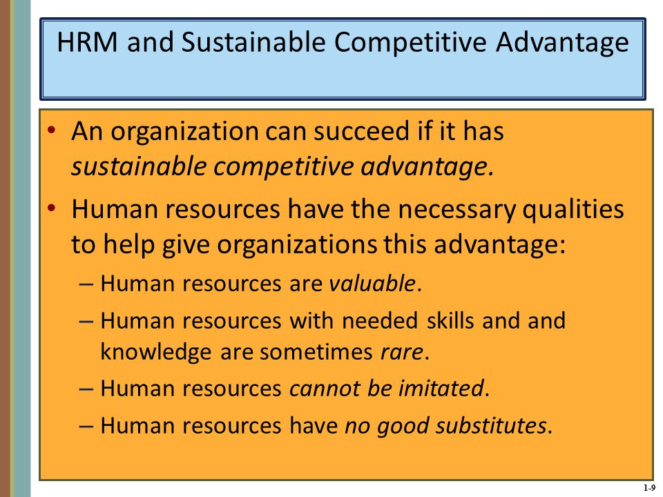 1-9 HRM and Sustainable Competitive Advantage An organization can succeed if it has sustainable competitive advantage.