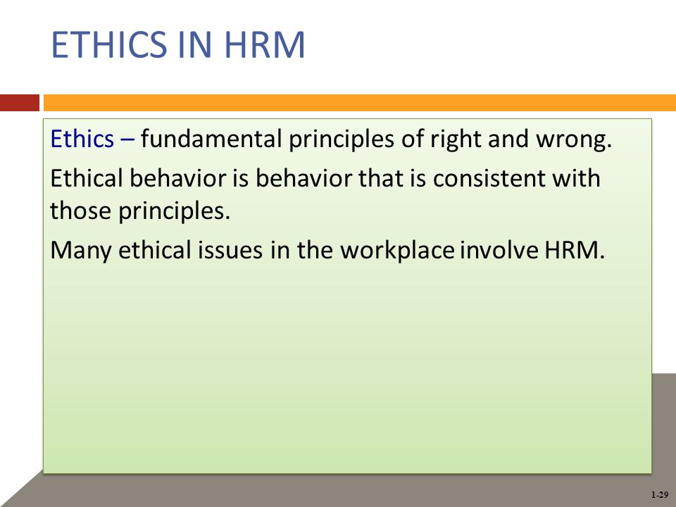1-29 ETHICS IN HRM Ethics – fundamental principles of right and wrong.