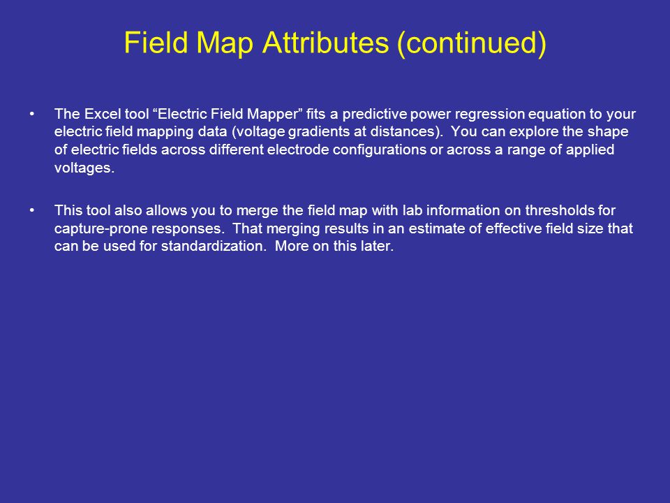 Field Map Attributes (continued) The Excel tool Electric Field Mapper fits a predictive power regression equation to your electric field mapping data (voltage gradients at distances).