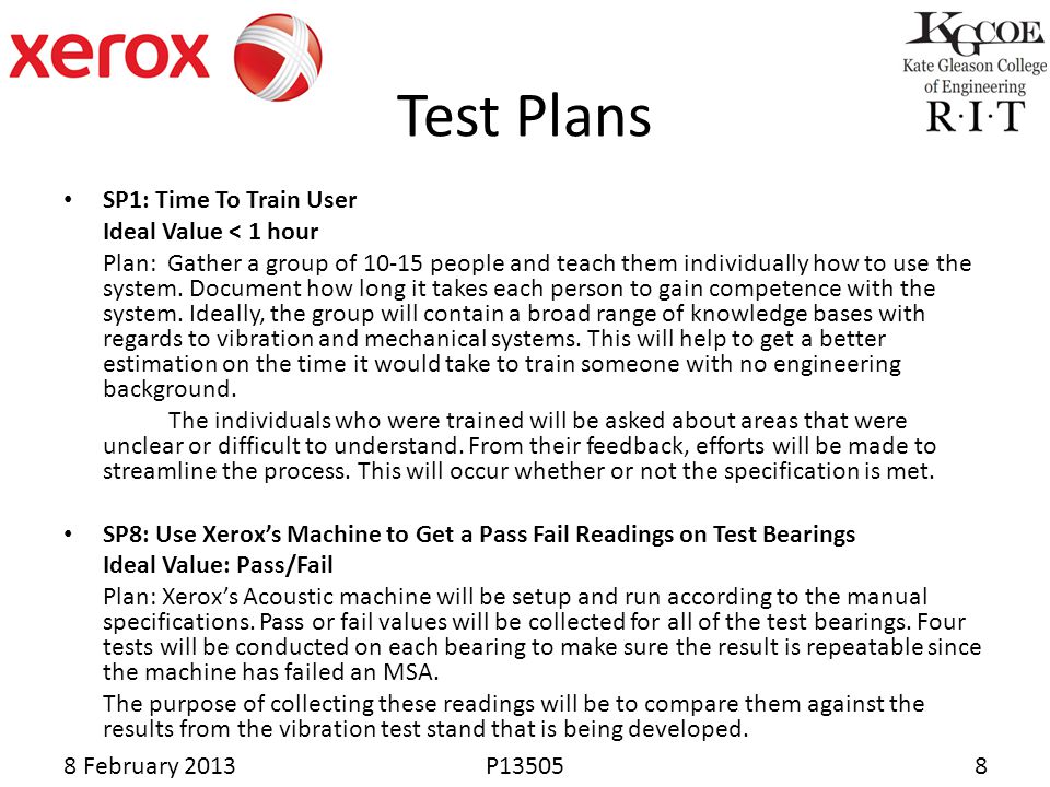 8 February 2013P Test Plans SP1: Time To Train User Ideal Value < 1 hour Plan: Gather a group of people and teach them individually how to use the system.