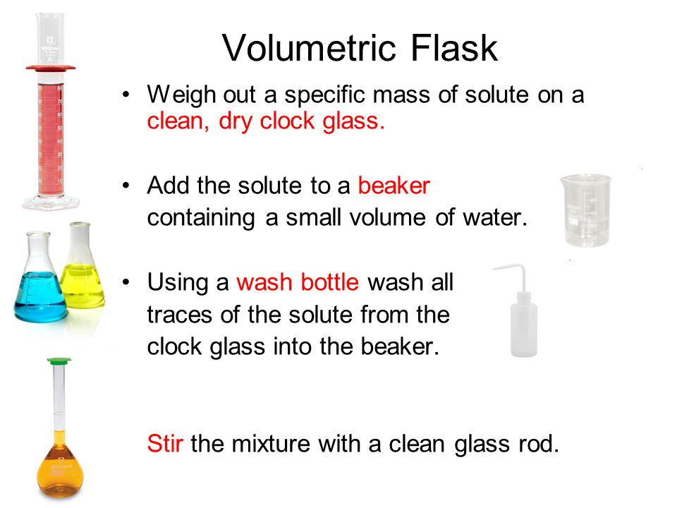 Volumetric Flask Weigh out a specific mass of solute on a clean, dry clock glass.