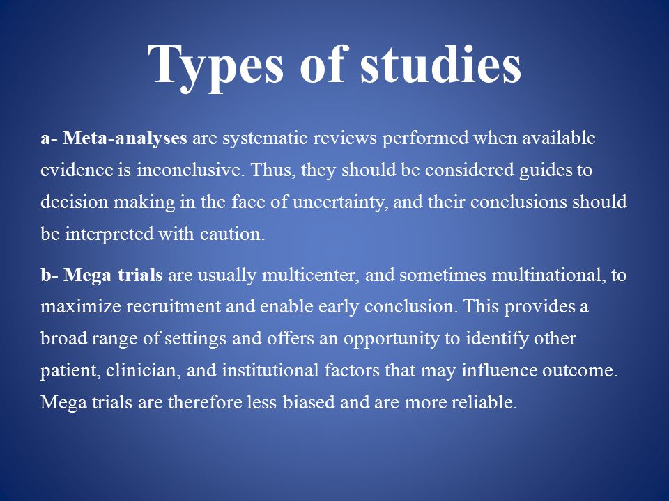 Types of studies a- Meta-analyses are systematic reviews performed when available evidence is inconclusive.