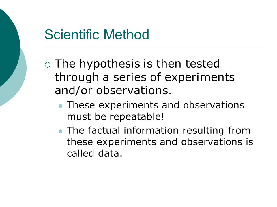 Scientific Method  The hypothesis is then tested through a series of experiments and/or observations.