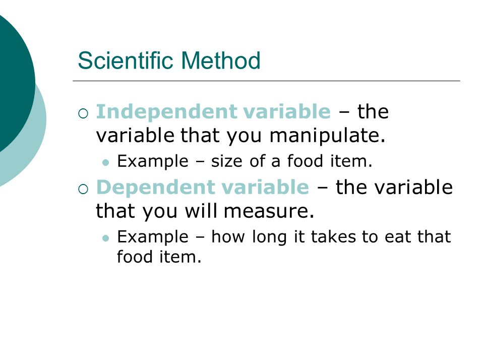 Scientific Method  Independent variable – the variable that you manipulate.