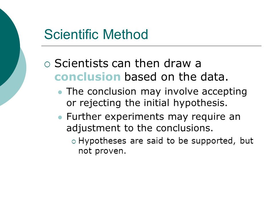 Scientific Method  Scientists can then draw a conclusion based on the data.
