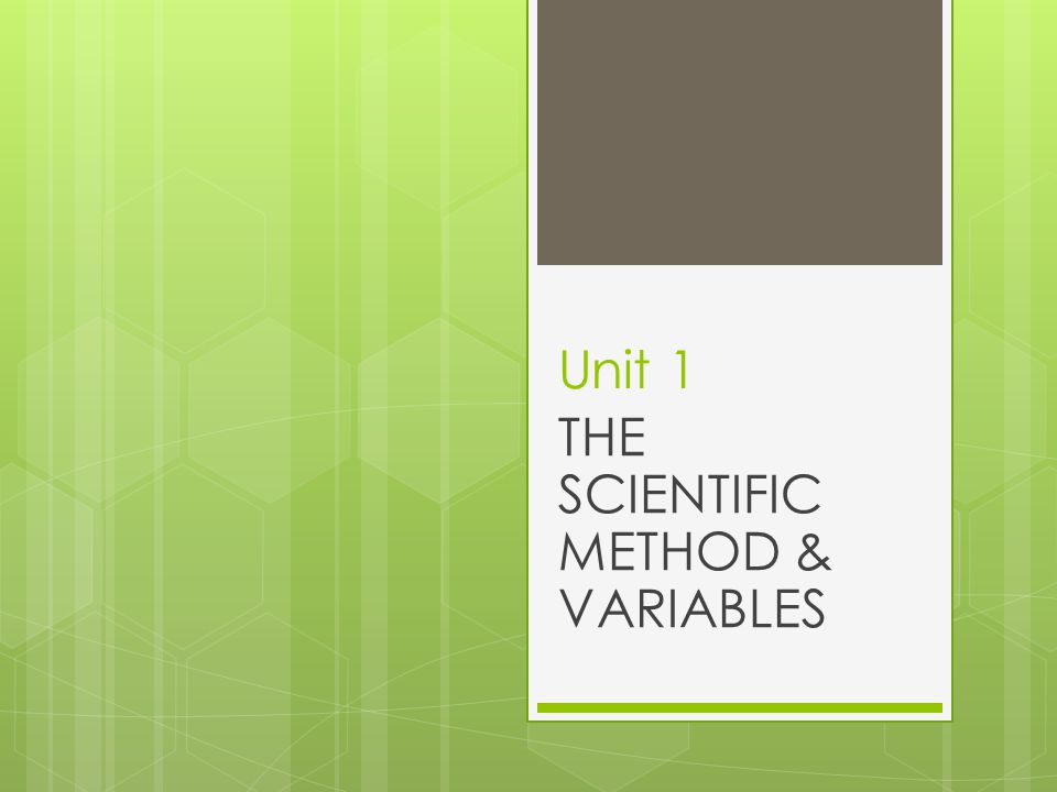 Unit 1 THE SCIENTIFIC METHOD & VARIABLES