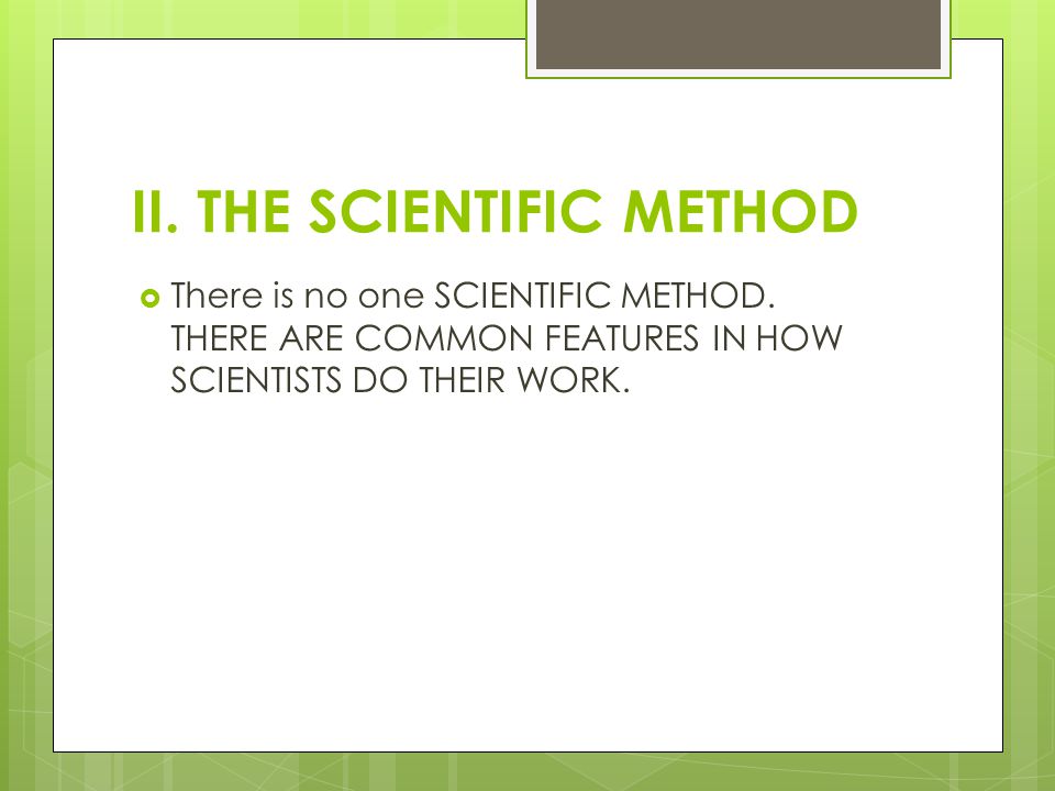 II. THE SCIENTIFIC METHOD  There is no one SCIENTIFIC METHOD.
