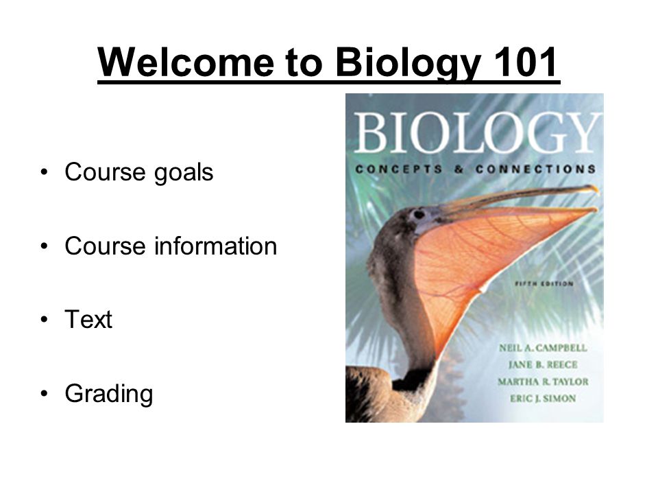 Welcome to Biology 101 Course goals Course information Text Grading