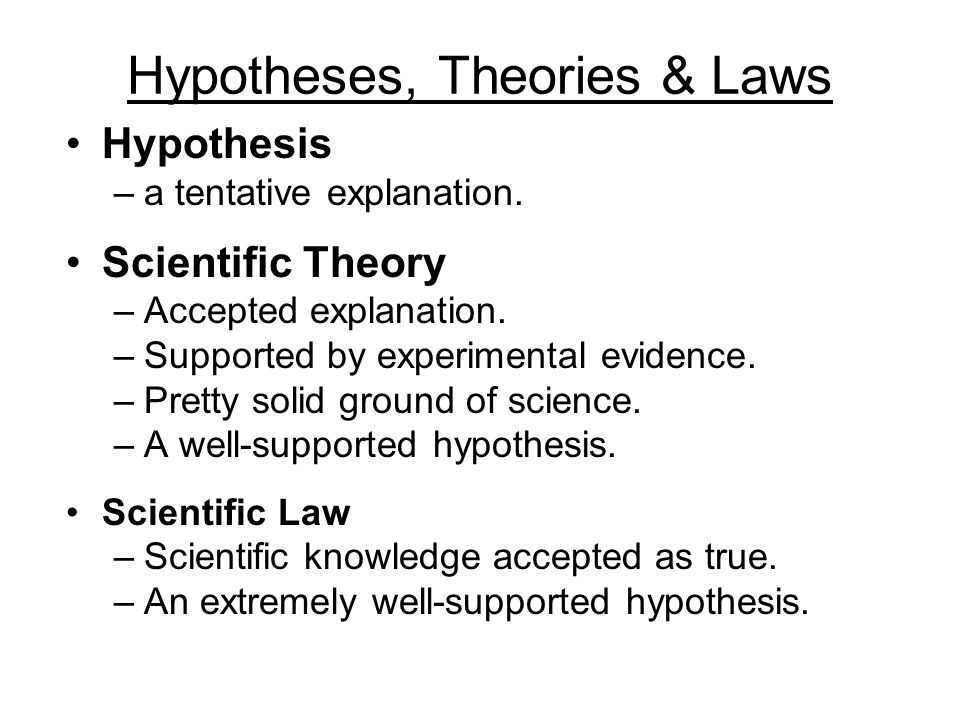 Hypotheses, Theories & Laws Hypothesis –a tentative explanation.