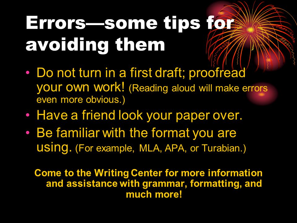 Errors—some tips for avoiding them Do not turn in a first draft; proofread your own work.