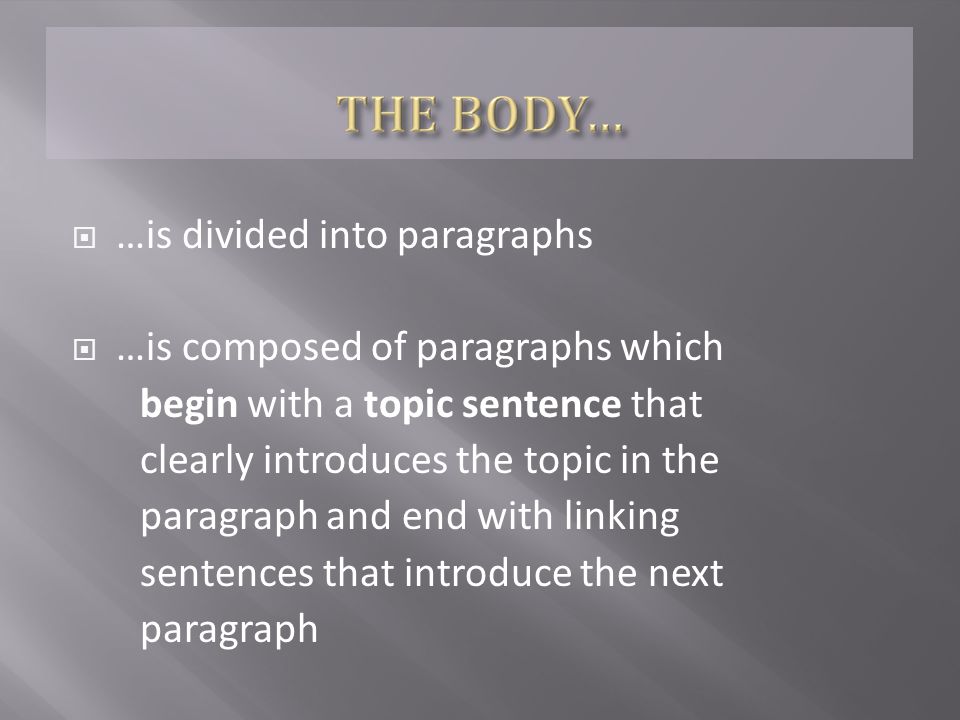  …is divided into paragraphs  …is composed of paragraphs which begin with a topic sentence that clearly introduces the topic in the paragraph and end with linking sentences that introduce the next paragraph