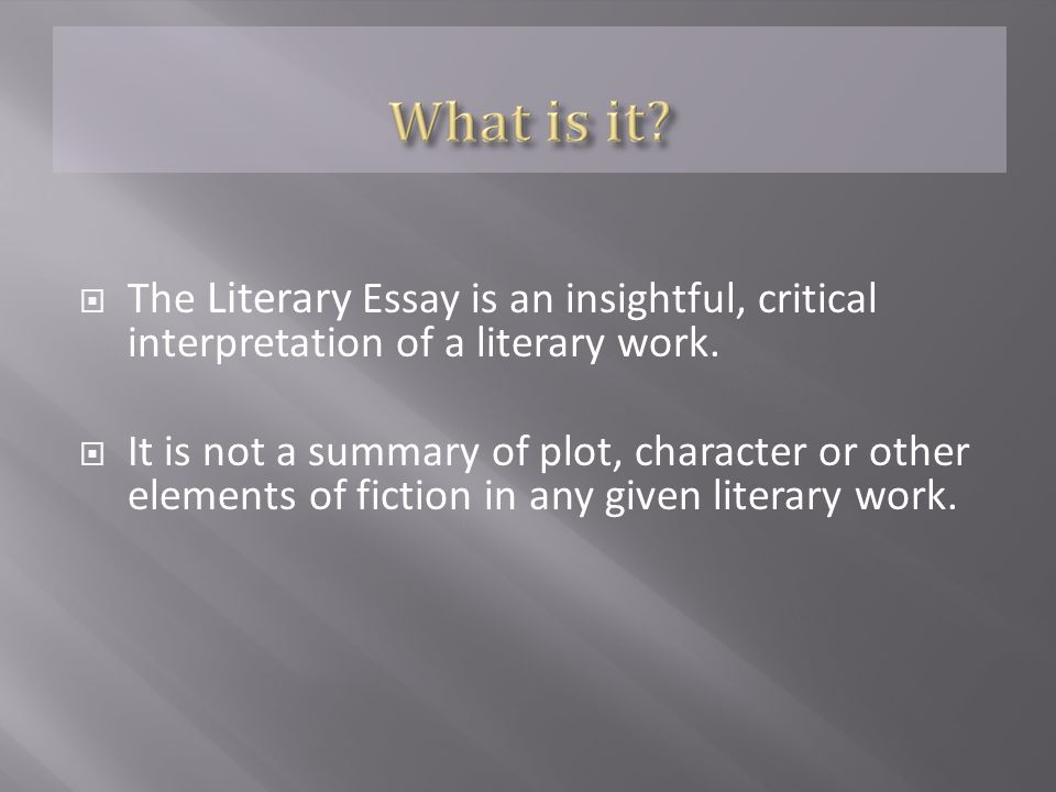  The Literary Essay is an insightful, critical interpretation of a literary work.
