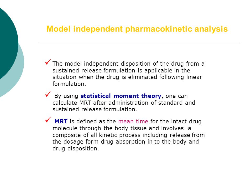 Model independent pharmacokinetic analysis The model independent disposition of the drug from a sustained release formulation is applicable in the situation when the drug is eliminated following linear formulation.
