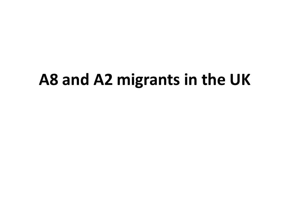 A8 and A2 migrants in the UK